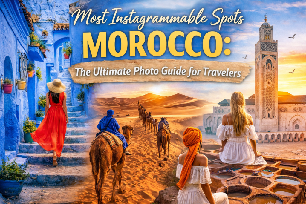 Most Instagrammable Spots in Morocco: The Ultimate Photo Guide for Travelers