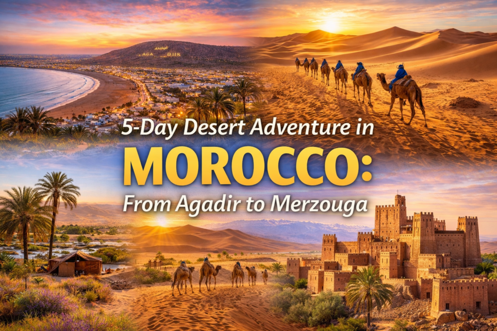 Best 5 Days desert tour from Agadir
